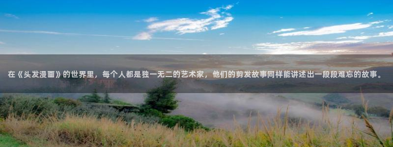 免费漫画羞羞漫画：在《头发漫画》的世界里，每个人都是独一无二的艺术家，他们的剪发故事同样能讲述出一段段难忘的故事。